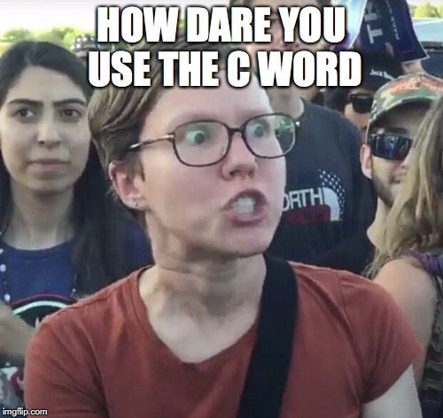 HOW DARE YOU USE THE C WORD | made w/ Imgflip meme maker