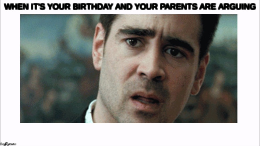 this is a thing | WHEN IT'S YOUR BIRTHDAY AND YOUR PARENTS ARE ARGUING | image tagged in scumbag parents,edgy,bad,stupid,sad | made w/ Imgflip meme maker
