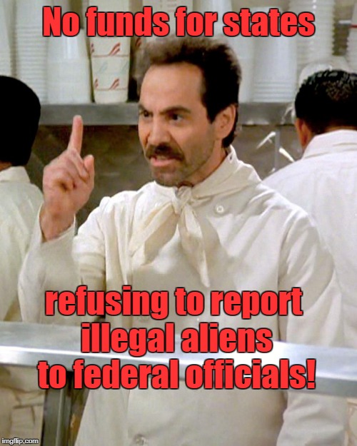 No funds for sanctuary  cities | No funds for states; refusing to report illegal aliens to federal officials! | image tagged in soup nazi,no funds,sanctuary cities | made w/ Imgflip meme maker