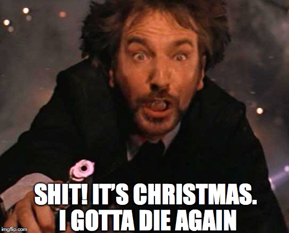 SHIT! IT’S CHRISTMAS. I GOTTA DIE AGAIN | made w/ Imgflip meme maker