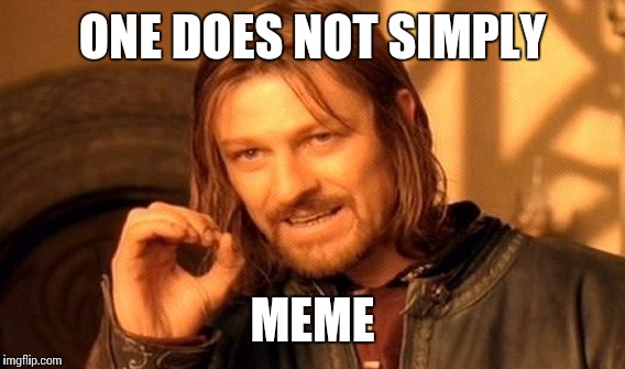 One Does Not Simply Meme | ONE DOES NOT SIMPLY MEME | image tagged in memes,one does not simply | made w/ Imgflip meme maker
