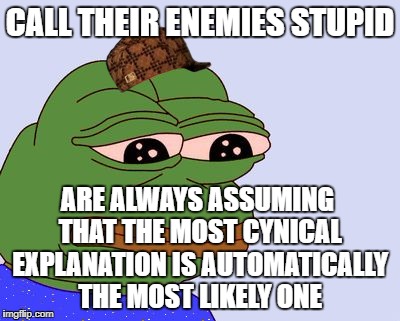 Scumbag alt right | CALL THEIR ENEMIES STUPID; ARE ALWAYS ASSUMING THAT THE MOST CYNICAL EXPLANATION IS AUTOMATICALLY THE MOST LIKELY ONE | image tagged in scumbag,politics | made w/ Imgflip meme maker