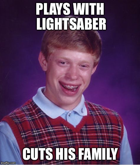 Bad Luck Brian Meme | PLAYS WITH LIGHTSABER; CUTS HIS FAMILY | image tagged in memes,bad luck brian | made w/ Imgflip meme maker
