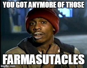 Y'all Got Any More Of That Meme | YOU GOT ANYMORE OF THOSE FARMASUTACLES | image tagged in memes,yall got any more of | made w/ Imgflip meme maker