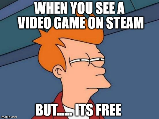 Futurama Fry Meme | WHEN YOU SEE A VIDEO GAME ON STEAM; BUT...... ITS FREE | image tagged in memes,futurama fry | made w/ Imgflip meme maker