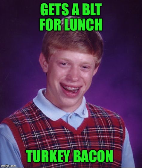 Bad Luck Brian | GETS A BLT FOR LUNCH; TURKEY BACON | image tagged in memes,bad luck brian | made w/ Imgflip meme maker
