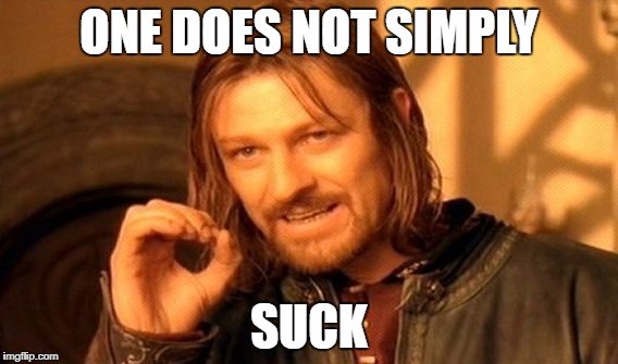 One Does Not Simply Meme | ONE DOES NOT SIMPLY SUCK | image tagged in memes,one does not simply | made w/ Imgflip meme maker