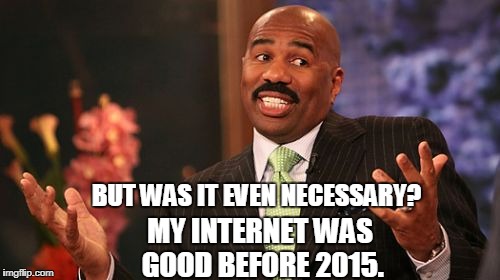 BUT WAS IT EVEN NECESSARY? MY INTERNET WAS GOOD BEFORE 2015. | image tagged in memes,steve harvey | made w/ Imgflip meme maker
