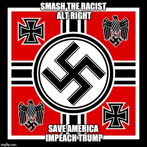 Smash the Alt Right and IMPEACH TRUMP | SMASH THE RACIST ALT RIGHT; SAVE AMERICA IMPEACH TRUMP | image tagged in impeach trump,alt right | made w/ Imgflip meme maker