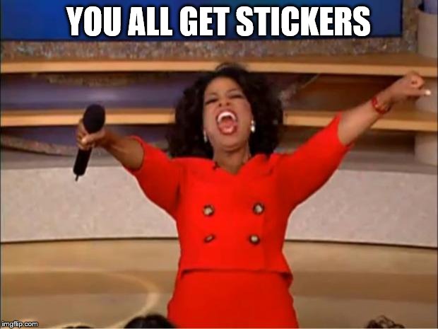 Oprah You Get A Meme | YOU ALL GET STICKERS | image tagged in memes,oprah you get a | made w/ Imgflip meme maker