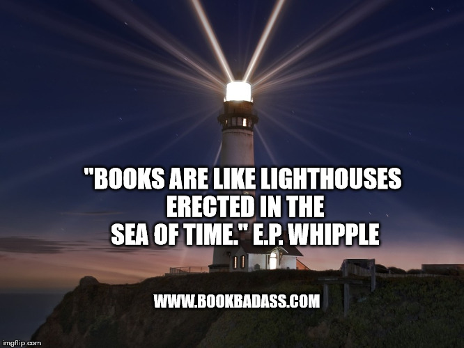 Lighthouse  | "BOOKS ARE LIKE LIGHTHOUSES ERECTED IN THE SEA OF TIME."
E.P. WHIPPLE; WWW.BOOKBADASS.COM | image tagged in lighthouse | made w/ Imgflip meme maker