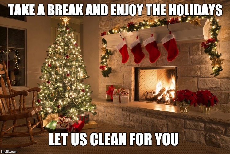 Christmas | TAKE A BREAK AND ENJOY THE HOLIDAYS; LET US CLEAN FOR YOU | image tagged in christmas | made w/ Imgflip meme maker