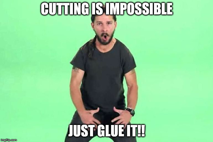 Just do it | CUTTING IS IMPOSSIBLE; JUST GLUE IT!! | image tagged in just do it | made w/ Imgflip meme maker
