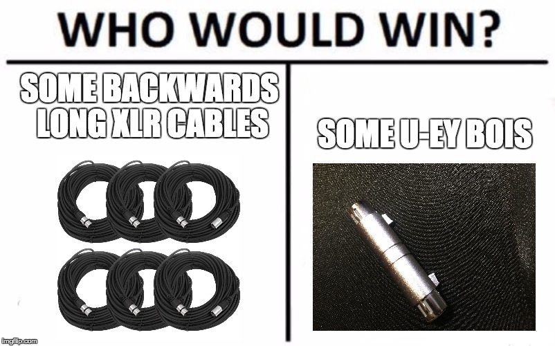 Who Would Win? | SOME BACKWARDS LONG XLR CABLES; SOME U-EY BOIS | image tagged in who would win | made w/ Imgflip meme maker