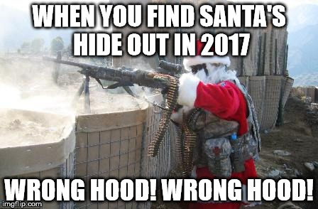 Hohoho Meme | WHEN YOU FIND SANTA'S HIDE OUT IN 2017; WRONG HOOD! WRONG HOOD! | image tagged in memes,hohoho | made w/ Imgflip meme maker