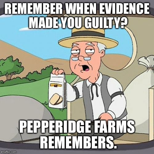 Pepperidge Farm Remembers Meme | REMEMBER WHEN EVIDENCE MADE YOU GUILTY? PEPPERIDGE FARMS REMEMBERS. | image tagged in memes,pepperidge farm remembers | made w/ Imgflip meme maker