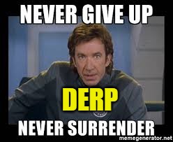 Never Give Up | DERP | image tagged in never give up | made w/ Imgflip meme maker