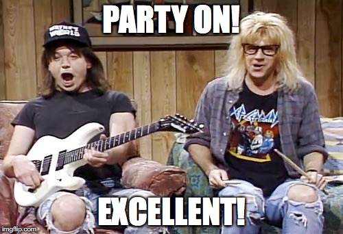 Wayne's World | PARTY ON! EXCELLENT! | image tagged in wayne's world | made w/ Imgflip meme maker
