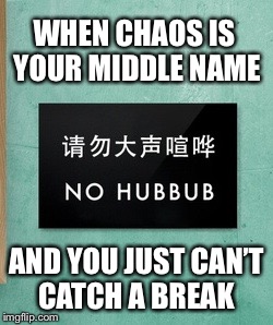 WHEN CHAOS IS YOUR MIDDLE NAME; AND YOU JUST CAN’T CATCH A BREAK | image tagged in memes,chaos,funny signs,middle,names | made w/ Imgflip meme maker