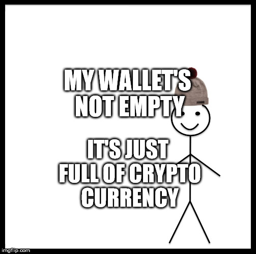 Be Like Bill Meme | MY WALLET'S NOT EMPTY; IT'S JUST FULL OF CRYPTO CURRENCY | image tagged in memes,be like bill | made w/ Imgflip meme maker