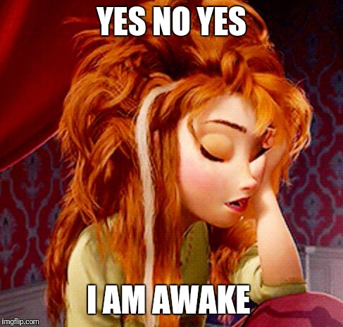 YES NO YES; I AM AWAKE | image tagged in 67543 | made w/ Imgflip meme maker