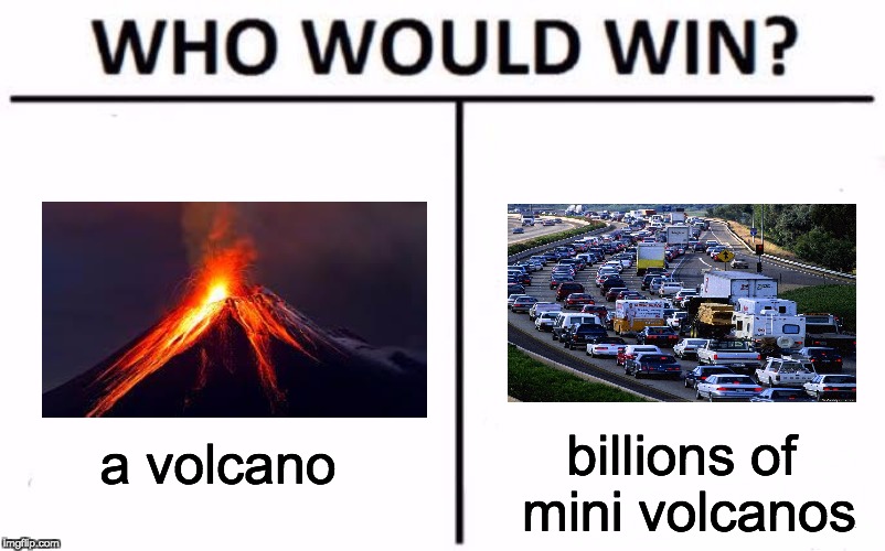 Who Would Win? | billions of mini volcanos; a volcano | image tagged in who would win | made w/ Imgflip meme maker