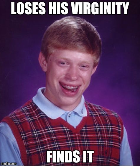 Bad Luck Brian Meme | LOSES HIS VIRGINITY; FINDS IT | image tagged in memes,bad luck brian | made w/ Imgflip meme maker