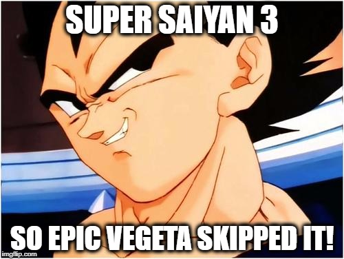 Epic Vegeta | SUPER SAIYAN 3; SO EPIC VEGETA SKIPPED IT! | image tagged in vegeta,dragonball,epic | made w/ Imgflip meme maker