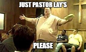 JUST PASTOR LAY'S PLEASE | made w/ Imgflip meme maker