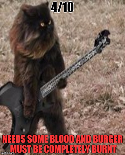 4/10 NEEDS SOME BLOOD AND BURGER MUST BE COMPLETELY BURNT | made w/ Imgflip meme maker