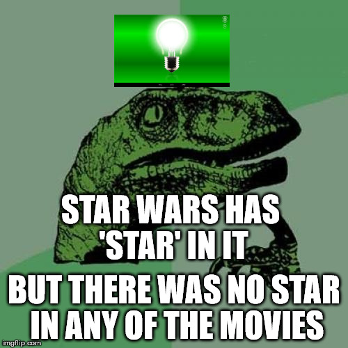 Lightbulb moment | STAR WARS HAS 'STAR' IN IT; BUT THERE WAS NO STAR IN ANY OF THE MOVIES | image tagged in memes,philosoraptor,lightbulb moment | made w/ Imgflip meme maker