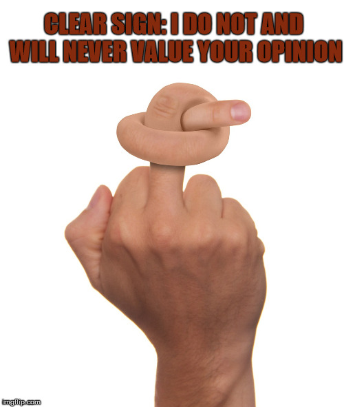 CLEAR SIGN: I DO NOT AND WILL NEVER VALUE YOUR OPINION | made w/ Imgflip meme maker