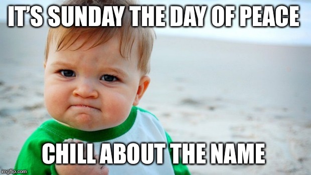 Church Sunday | IT’S SUNDAY THE DAY OF PEACE; CHILL ABOUT THE NAME | image tagged in church sunday | made w/ Imgflip meme maker