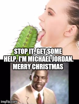 "Sample text" | STOP IT. GET SOME HELP. I'M MICHAEL JORDAN. MERRY CHRISTMAS | image tagged in stop it get some help,weird | made w/ Imgflip meme maker