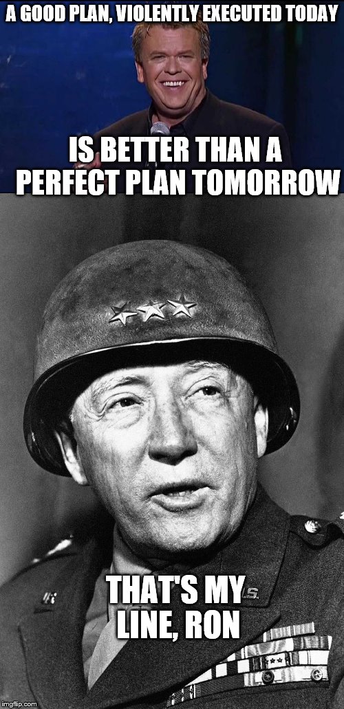 Words of wisdom, a Memefordandsons event | A GOOD PLAN, VIOLENTLY EXECUTED TODAY; IS BETTER THAN A PERFECT PLAN TOMORROW; THAT'S MY LINE, RON | image tagged in words of wisdom | made w/ Imgflip meme maker