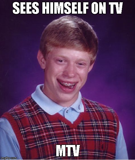 Bad Luck Brian Meme | SEES HIMSELF ON TV MTV | image tagged in memes,bad luck brian | made w/ Imgflip meme maker