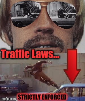 Traffic Laws... STRICTLY ENFORCED | made w/ Imgflip meme maker