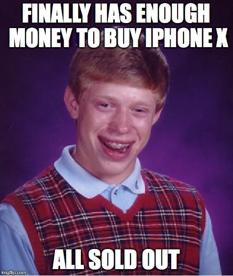 Unlucky Luck Brian | FINALLY HAS ENOUGH MONEY TO BUY IPHONE X; ALL SOLD OUT | image tagged in memes,bad luck brian,iphone x,broke | made w/ Imgflip meme maker