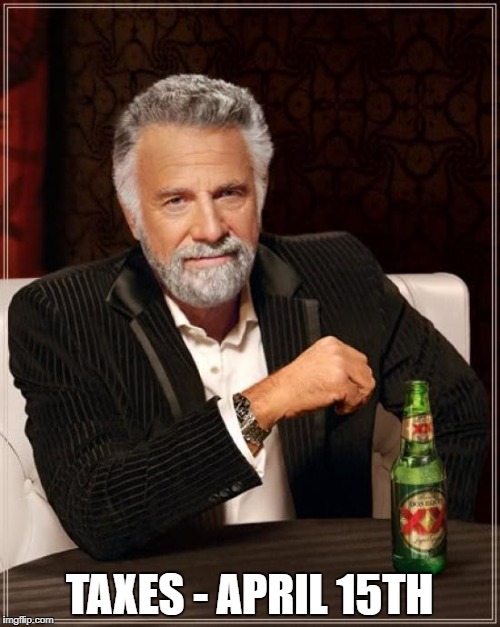 The Most Interesting Man In The World Meme | TAXES - APRIL 15TH | image tagged in memes,the most interesting man in the world | made w/ Imgflip meme maker