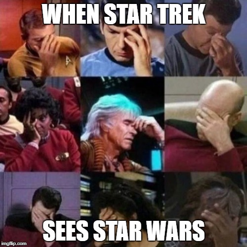 When Star Trek Looks at something Disgusting | WHEN STAR TREK; SEES STAR WARS | image tagged in star trek face palm,star trek,star wars,christmas,raydog | made w/ Imgflip meme maker