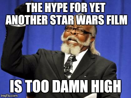 Too Damn High Meme | THE HYPE FOR YET ANOTHER STAR WARS FILM; IS TOO DAMN HIGH | image tagged in memes,too damn high | made w/ Imgflip meme maker