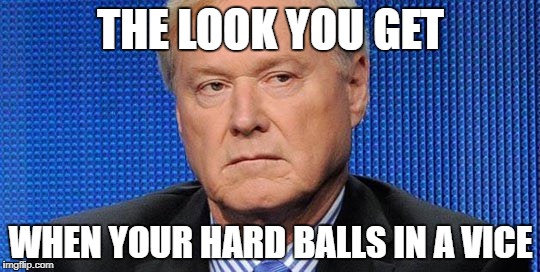 Chris Matthews incoming TERMINATION LOL
 | THE LOOK YOU GET; WHEN YOUR HARD BALLS IN A VICE | image tagged in chris matthews,hard ball,sexual harassment | made w/ Imgflip meme maker