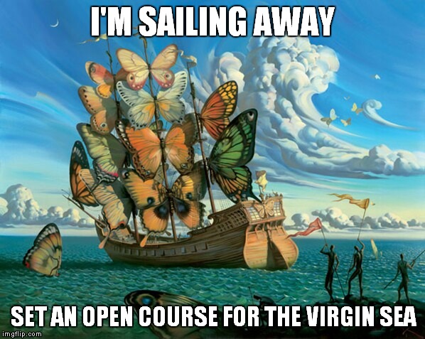 I'M SAILING AWAY SET AN OPEN COURSE FOR THE VIRGIN SEA | made w/ Imgflip meme maker