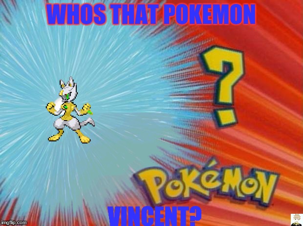who is that pokemon | WHOS THAT POKEMON; VINCENT? | image tagged in who is that pokemon | made w/ Imgflip meme maker