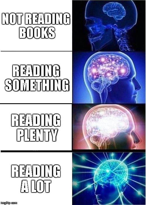 Expanding Brain Meme | NOT READING BOOKS; READING SOMETHING; READING PLENTY; READING A LOT | image tagged in memes,expanding brain | made w/ Imgflip meme maker