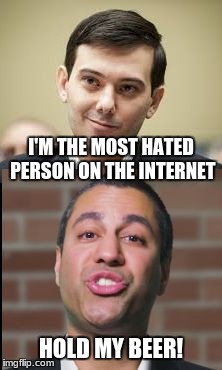 Most hated person? | I'M THE MOST HATED PERSON ON THE INTERNET; HOLD MY BEER! | image tagged in shkreli and pai,martin shkreli,ajit pai | made w/ Imgflip meme maker