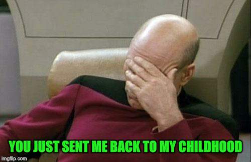 Captain Picard Facepalm Meme | YOU JUST SENT ME BACK TO MY CHILDHOOD | image tagged in memes,captain picard facepalm | made w/ Imgflip meme maker