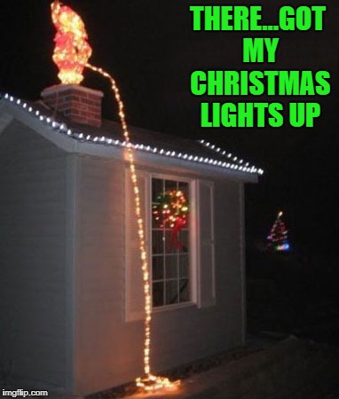 Hope you're all ready for Christmas!!! | THERE...GOT MY CHRISTMAS LIGHTS UP | image tagged in santa's relief,memes,christmas,christmas lights,funny,santa | made w/ Imgflip meme maker