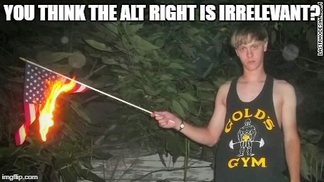 Terrrorist | YOU THINK THE ALT RIGHT IS IRRELEVANT? | image tagged in terrrorist | made w/ Imgflip meme maker
