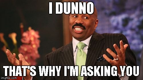 Steve Harvey Meme | I DUNNO THAT'S WHY I'M ASKING YOU | image tagged in memes,steve harvey | made w/ Imgflip meme maker